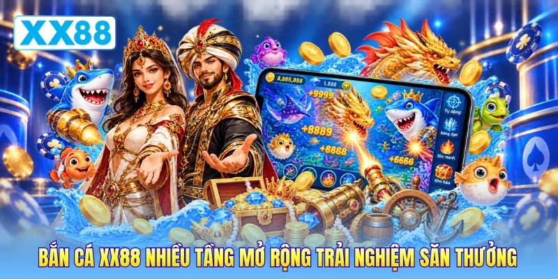 Bắn cá XX88 nhiều tầng mở rộng trải nghiệm săn thưởng