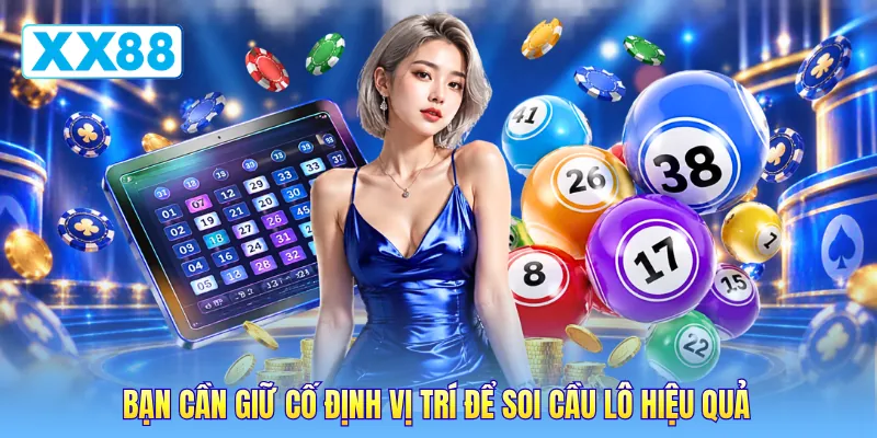 Bạn cần giữ cố định vị trí để soi cầu lô hiệu quả