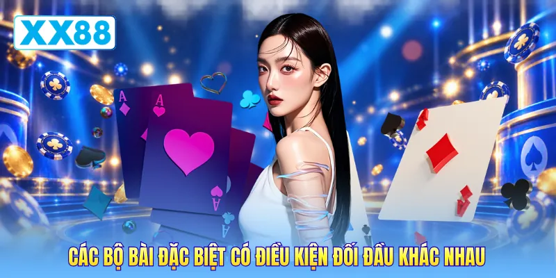 Các bộ bài đặc biệt có điều kiện đối đầu khác nhau Các bộ bài đặc biệt có điều kiện đối đầu khác nhau