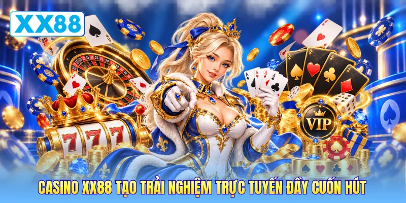 Casino XX88 tạo trải nghiệm trực tuyến đầy cuốn hút Casino XX88 tạo trải nghiệm trực tuyến đầy cuốn hút