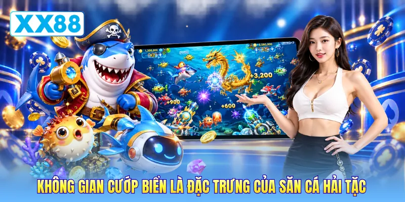 Không gian cướp biển là đặc trưng của săn cá hải tặc Không gian cướp biển là đặc trưng của săn cá hải tặc
