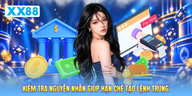 Kiểm tra nguyên nhân giúp hạn chế tạo lệnh trùng Kiểm tra nguyên nhân giúp hạn chế tạo lệnh trùng