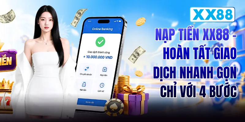 Nạp Tiền XX88 - Hoàn Tất Giao Dịch Nhanh Gọn Chỉ Với 4 Bước