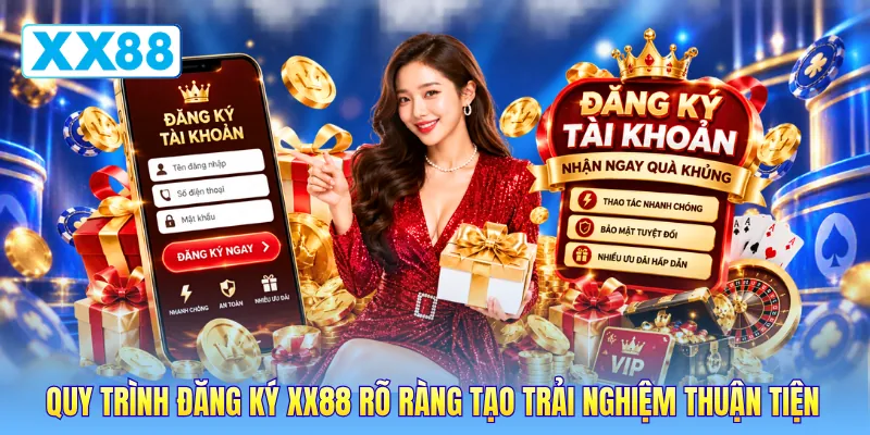Quy trình đăng ký XX88 rõ ràng tạo trải nghiệm thuận tiện
