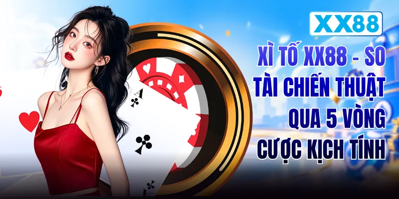 Xì Tố XX88 - So Tài Chiến Thuật Qua 5 Vòng Cược Kịch Tính